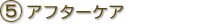 5.アフターケア